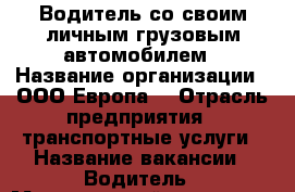 Водитель со своим личным грузовым автомобилем › Название организации ­ ООО“Европа“ › Отрасль предприятия ­ транспортные услуги › Название вакансии ­ Водитель › Минимальный оклад ­ 80 000 › Возраст от ­ 20 - Московская обл. Работа » Вакансии   . Московская обл.